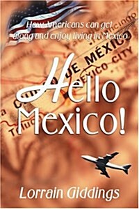 Hello Mexico!: How Americans Can Get Along and Enjoy Living in Mexico (Paperback)