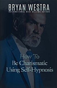 How to Be Charismatic Using Self-hypnosis (Paperback)