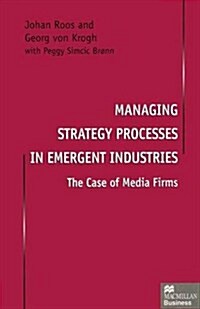 Managing Strategy Processes in Emergent Industries : The Case of Media Firms (Paperback)
