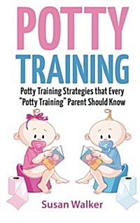 Potty Training: Potty Training Strategies That Every potty Training Parent Should Know (Paperback)