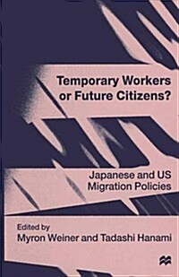 Temporary Workers or Future Citizens? : Japanese and U.S. Migration Policies (Paperback)