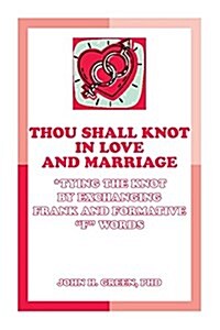 Thou Shall Knot in Love and Marriage: Tying the Knot by Exchanging Frank and Formative F Words (Paperback)