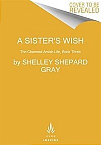 A Sisters Wish: The Charmed Amish Life, Book Three (Paperback)