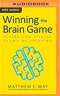 Winning the Brain Game: Fixing the 7 Fatal Flaws of Thinking (MP3 CD)