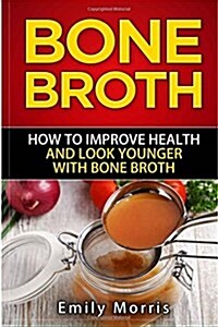 Bone Broth: Easy Bone Broth Recipes for Beginners to Lose Weight and Improve Your Health (Paperback)