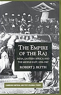 The Empire of the Raj : India, Eastern Africa and the Middle East, 1858-1947 (Paperback)