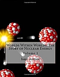 Worlds Within Worlds: The Story of Nuclear Energy: Volume 1 (Paperback)
