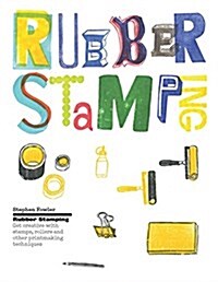 Rubber Stamping : Get Creative with Stamps, Rollers and Other Printmaking Techniques (Hardcover)