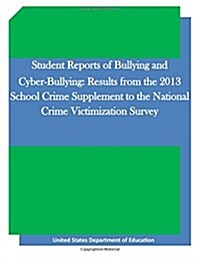 Student Reports of Bullying and Cyber-Bullying: Results from the 2013 School Crime Supplement to the National Crime Victimization Survey (Paperback)