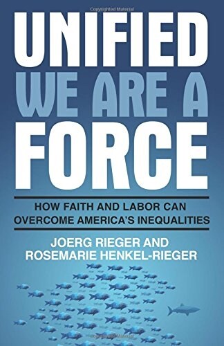Unified We Are a Force: How Faith and Labor Can Overcome Americas Inequalities (Paperback)