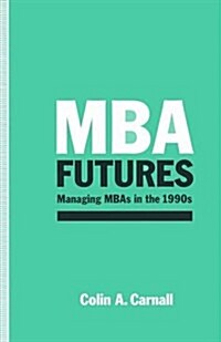 MBA Futures : Managing MBAs in the 1990s (Paperback)