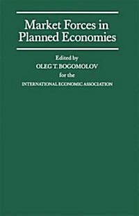 Market Forces in Planned Economies : Proceedings of a Conference Held by the International Economic Association in Moscow, USSR (Paperback)
