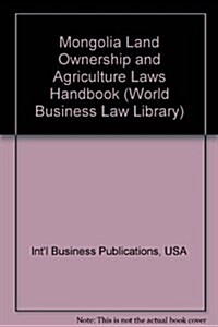 Mongolia Land Ownership and Agriculture Laws Handbook (Paperback)