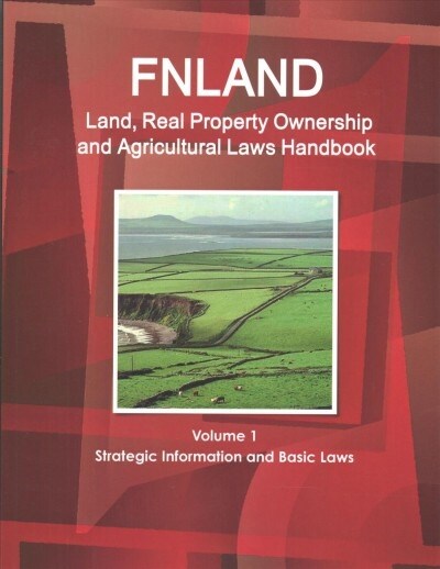 Finland Land, Real Property Ownership and Agricultural Laws Handbook Volume 1 Strategic Information and Basic Laws (Paperback)