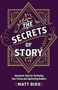 The Secrets of Story: Innovative Tools for Perfecting Your Fiction and Captivating Readers (Paperback)