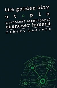 The Garden City Utopia : A Critical Biography of Ebenezer Howard (Paperback)