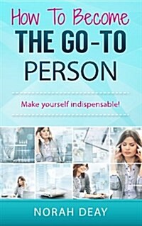 How to Become the Go-To Person: Make Yourself Indispensable! (Paperback)