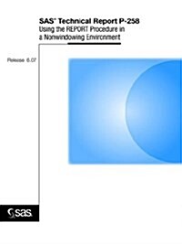 Sas Technical Report P-258, Using the Report Procedure in a Nonwindowing Environment, Release 6.07 (Paperback)