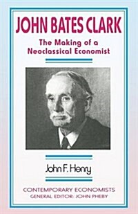 John Bates Clark : The Making of a Neoclassical Economist (Paperback, 1st ed. 1995)