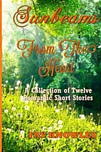 Sunbeams from the Heart: A Collection of Twelve Romantic Short Stories (Paperback)