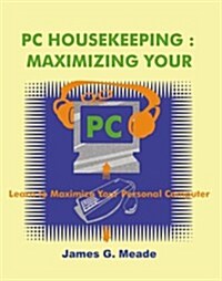 PC Housekeeping: Maximizing Your PC (Paperback)