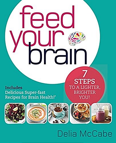 Feed Your Brain: 7 Steps to a Lighter, Brighter You! (Paperback)