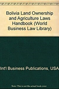 Bolivia Land Ownership and Agriculture Laws Handbook (Paperback)