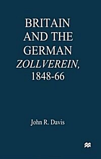 Britain and the GermanZollverein, 1848–66 (Paperback, 1st ed. 1997)