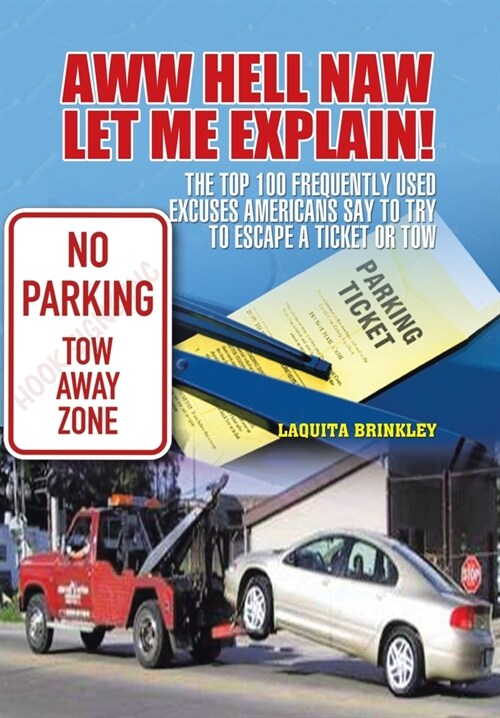 Aww Hell Naw Let Me Explain!: The Top 100 Frequently Used Excuses Americans Say to Try to Escape a Ticket or Tow (Hardcover)