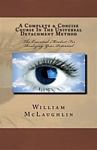 A Complete & Concise Course in the Universal Detachment Method: The Essential Mindset for Realizing Your Potential (Paperback)