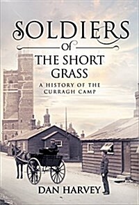 Soldiers of the Short Grass: A History of the Curragh Camp (Hardcover)