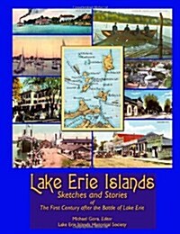 Lake Erie Islands - Sketches and Stories of the First Century After the Battle of Lake Erie (Paperback)