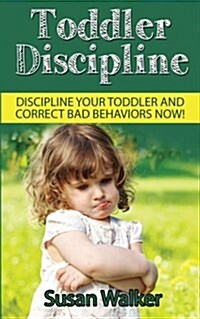 Toddler Discipline: Discipline Your Toddler and Correct Bad Behaviours Now! (Paperback)