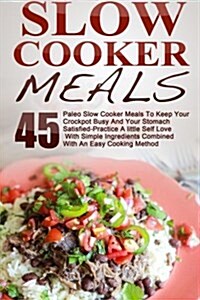 Slow Cooker Meals: Top 45 Paleo Slow Cooker Meals to Keep Your Crockpot Busy and Your Stomach Satisfied-Practice a Little Self Love with (Paperback)