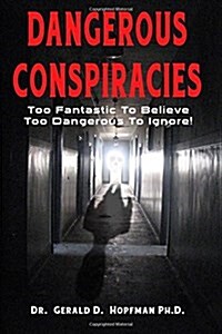 Dangerous Conspiracies: Too Fantastic to Believe - Too Dangerous to Ignore! (Paperback)