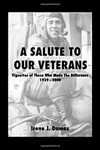 A Salute to Our Veterans: Vignettes of Those Who Made the Difference, 1939-2000 (Paperback)