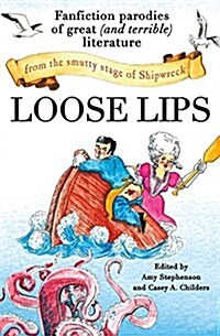 Loose Lips: Fanfiction Parodies of Great (and Terrible) Literature from the Smutty Stage of Shipwreck (Paperback)