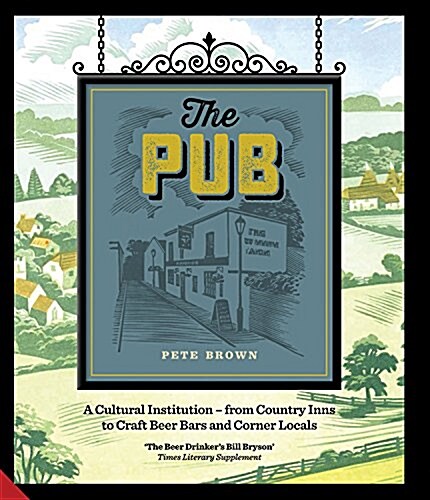 The Pub : A Cultural Institution - From Country Inns to Craft Beer Bars and Corner Locals (Hardcover)