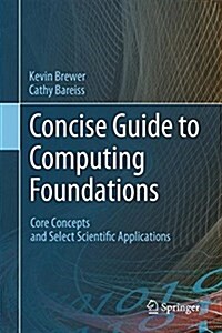 Concise Guide to Computing Foundations: Core Concepts and Select Scientific Applications (Hardcover, 2016)