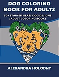 Dog Coloring Book for Adults: 50+ Stained Glass Dog Designs (Adult Coloring Book) (Paperback)