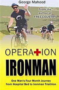 Operation Ironman: One Mans Four Month Journey from Hospital Bed to Ironman Triathlon (Paperback)