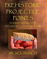 Prehistoric Projectile Points Found Along the Atlantic Coastal Plain (Paperback)