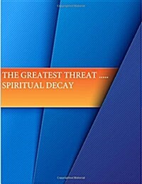 The Greatest Threat ... Spiritual Decay (Paperback)