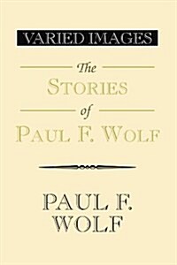 Varied Images the Stories of Paul F. Wolf (Paperback)