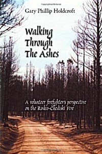 Walking Through the Ashes: A Volunteer Firefighters Perspective on the Rodeo-Chediski Fire (Paperback)