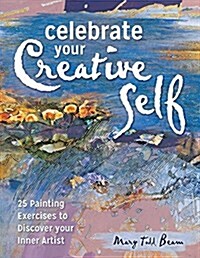 Celebrate Your Creative Self: More Than 25 Exercises to Unleash the Artist Within (Paperback)