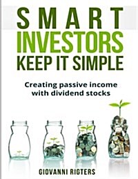 Smart Investors Keep It Simple: Creating Passive Income with Dividend Stocks (Paperback)