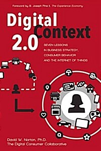 Digital Context 2.0: Seven Lessons in Business Strategy, Consumer Behavior, and the Internet of Things Volume 1 (Paperback)