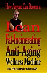 How Anyone Can Become a Lean, Fat-incinerating, Anti-aging Wellness Machine! (Hardcover)