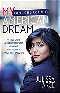 My (Underground) American Dream: My True Story as an Undocumented Immigrant Who Became a Wall Street Executive (Hardcover)